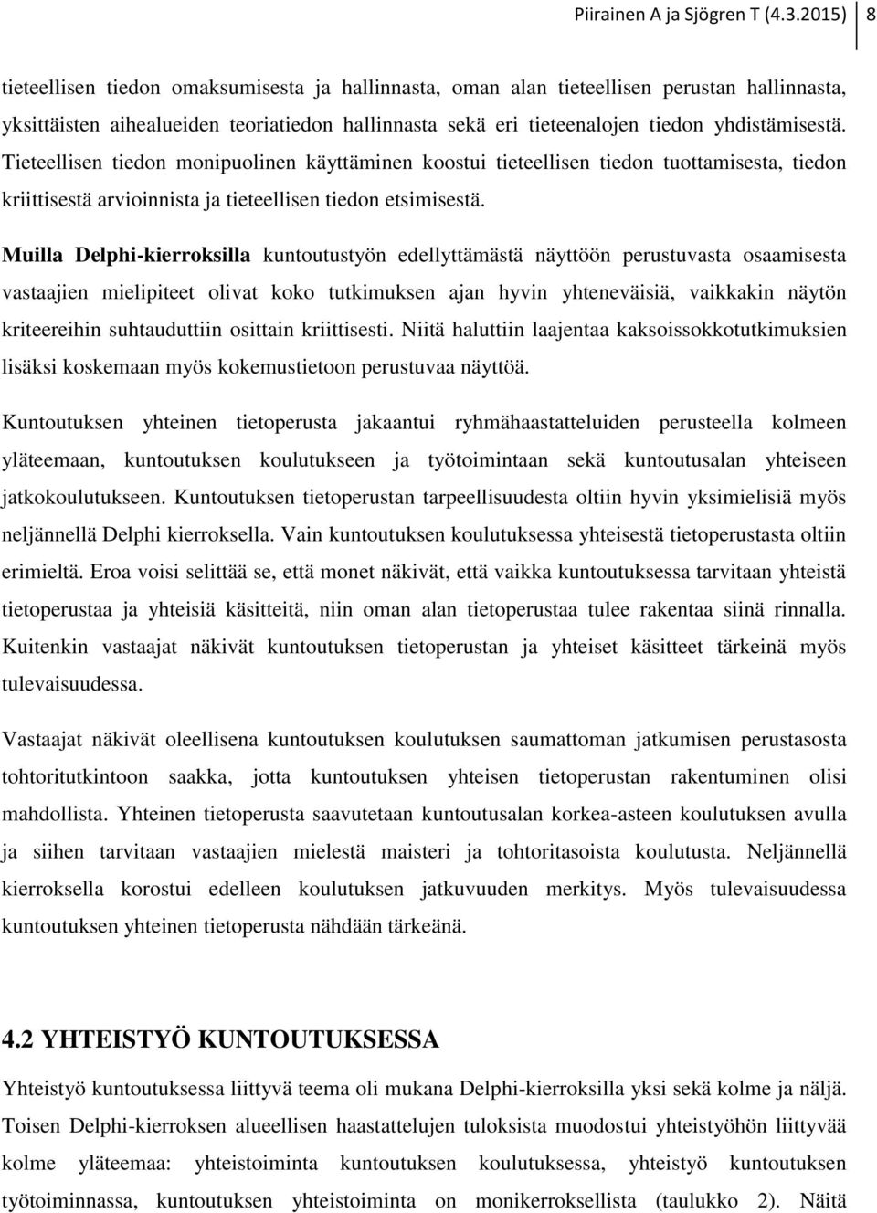 Tieteellisen tiedon monipuolinen käyttäminen koostui tieteellisen tiedon tuottamisesta, tiedon kriittisestä arvioinnista ja tieteellisen tiedon etsimisestä.