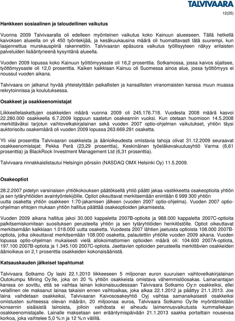 Talvivaaran epäsuora vaikutus työllisyyteen näkyy erilaisten palveluiden lisääntyneenä kysyntänä alueella. Vuoden 2009 lopussa koko Kainuun työttömyysaste oli 16,2 prosenttia.