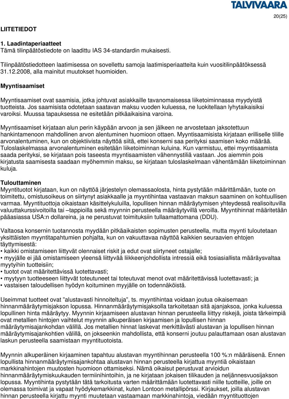 Myyntisaamiset Myyntisaamiset ovat saamisia, jotka johtuvat asiakkaille tavanomaisessa liiketoiminnassa myydyistä tuotteista.