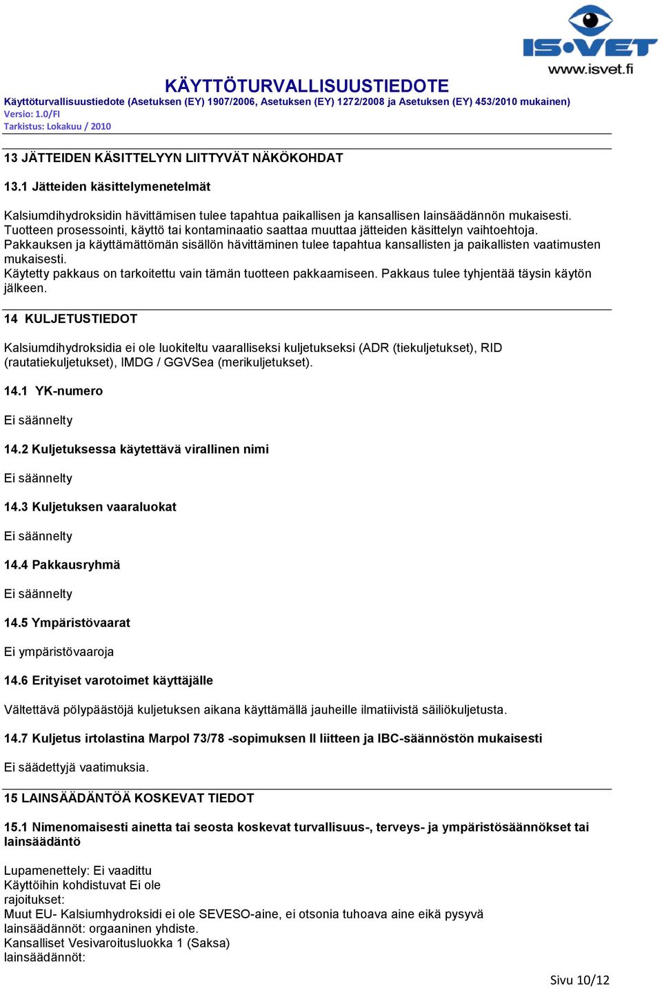 Pakkauksen ja käyttämättömän sisällön hävittäminen tulee tapahtua kansallisten ja paikallisten vaatimusten mukaisesti. Käytetty pakkaus on tarkoitettu vain tämän tuotteen pakkaamiseen.