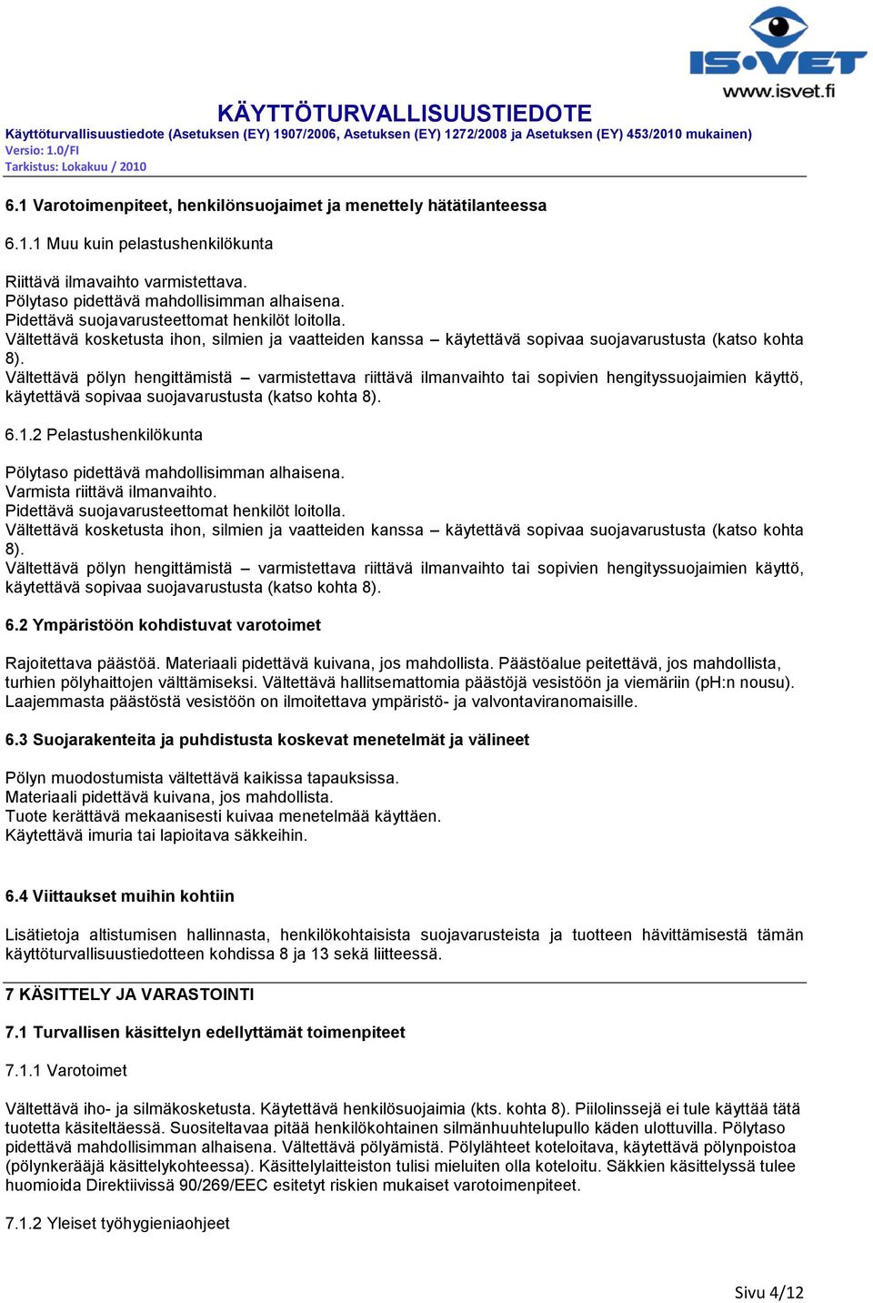 Vältettävä pölyn hengittämistä varmistettava riittävä ilmanvaihto tai sopivien hengityssuojaimien käyttö, käytettävä sopivaa suojavarustusta (katso kohta 8). 6.1.