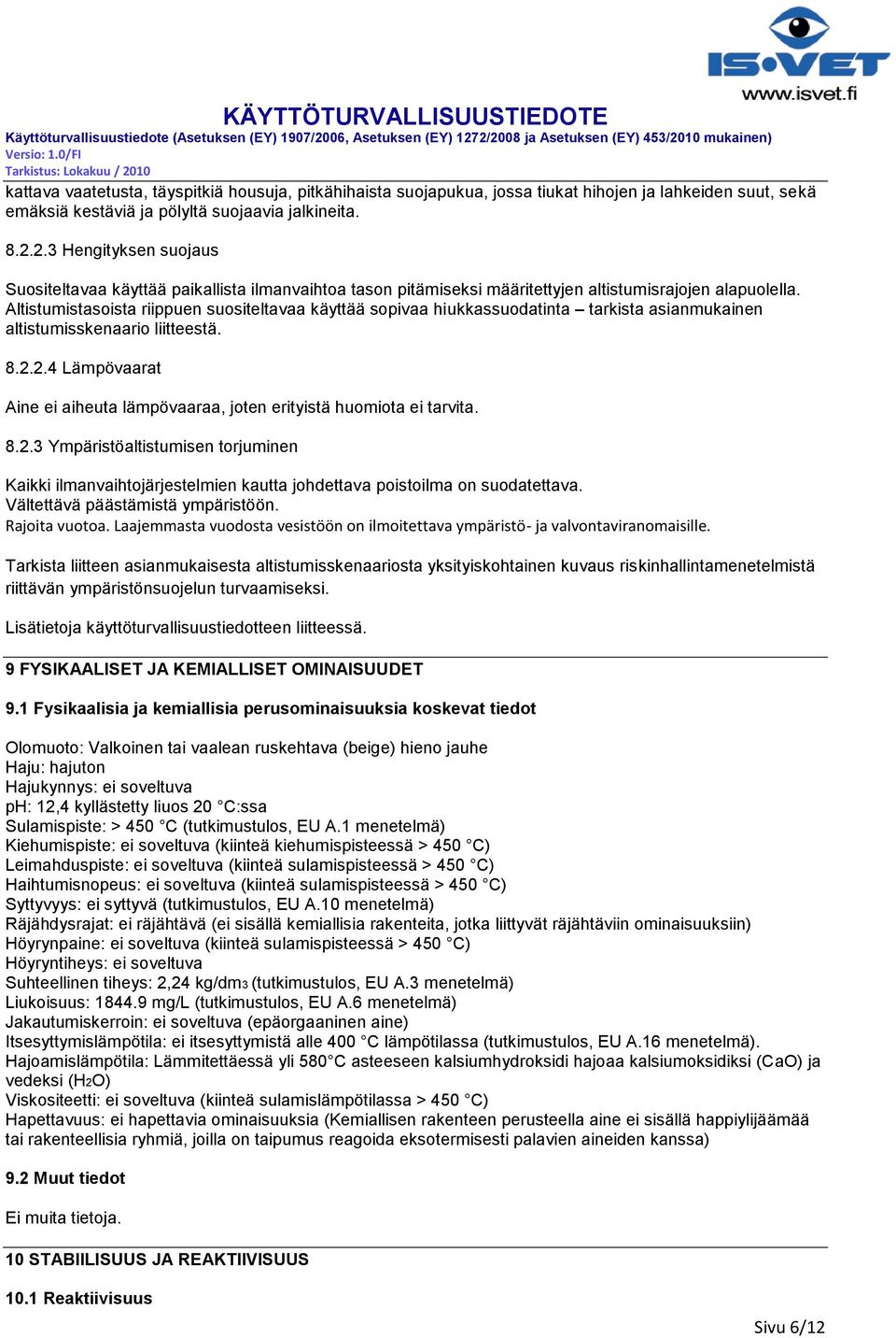 Altistumistasoista riippuen suositeltavaa käyttää sopivaa hiukkassuodatinta tarkista asianmukainen altistumisskenaario liitteestä. 8.2.