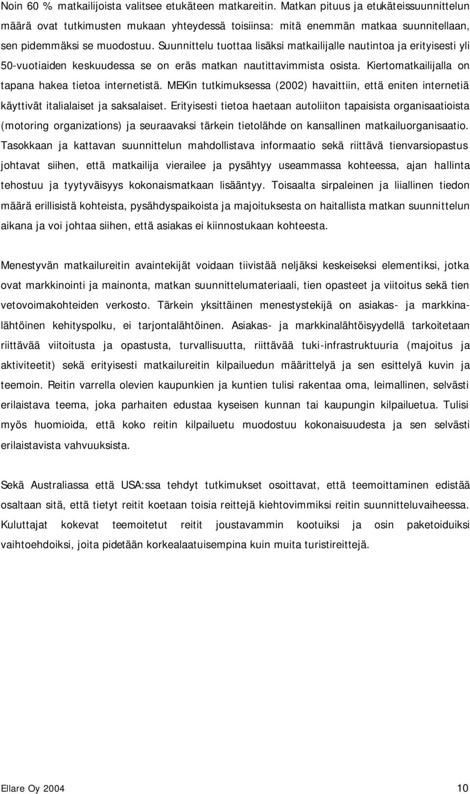 Suunnittelu tuottaa lisäksi matkailijalle nautintoa ja erityisesti yli 50-vuotiaiden keskuudessa se on eräs matkan nautittavimmista osista. Kiertomatkailijalla on tapana hakea tietoa internetistä.