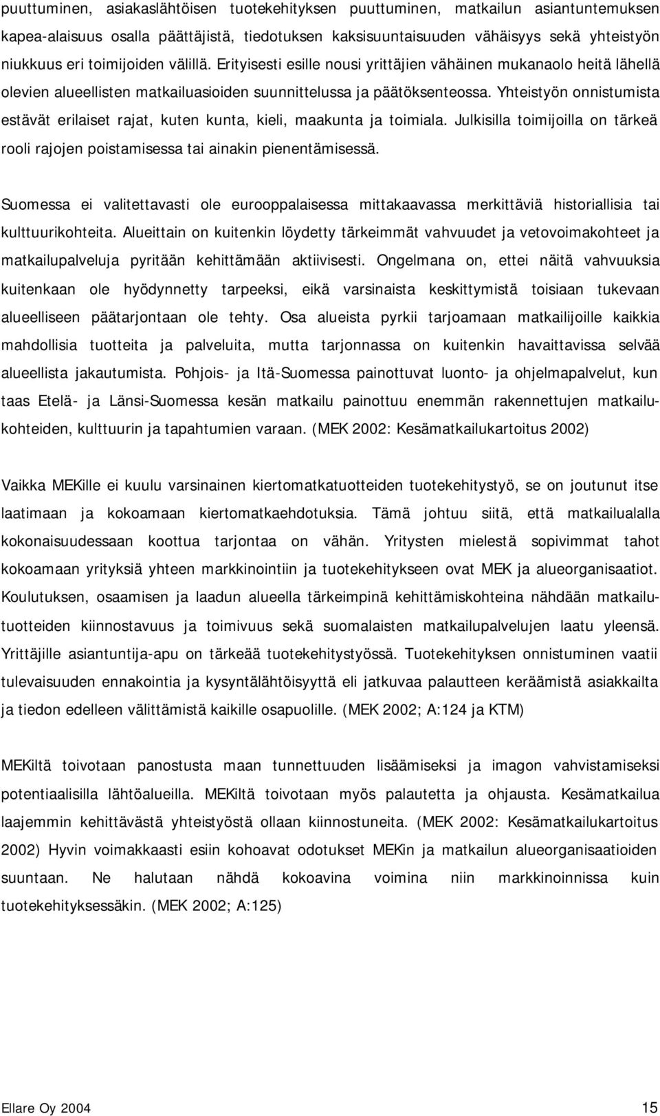 Yhteistyön onnistumista estävät erilaiset rajat, kuten kunta, kieli, maakunta ja toimiala. Julkisilla toimijoilla on tärkeä rooli rajojen poistamisessa tai ainakin pienentämisessä.