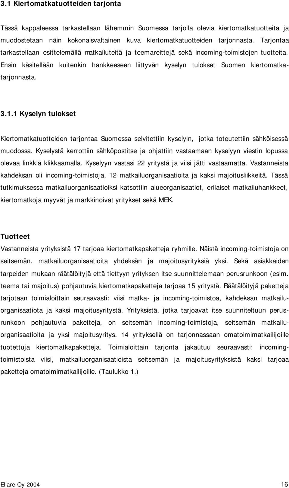 Ensin käsitellään kuitenkin hankkeeseen liittyvän kyselyn tulokset Suomen kiertomatkatarjonnasta. 3.1.