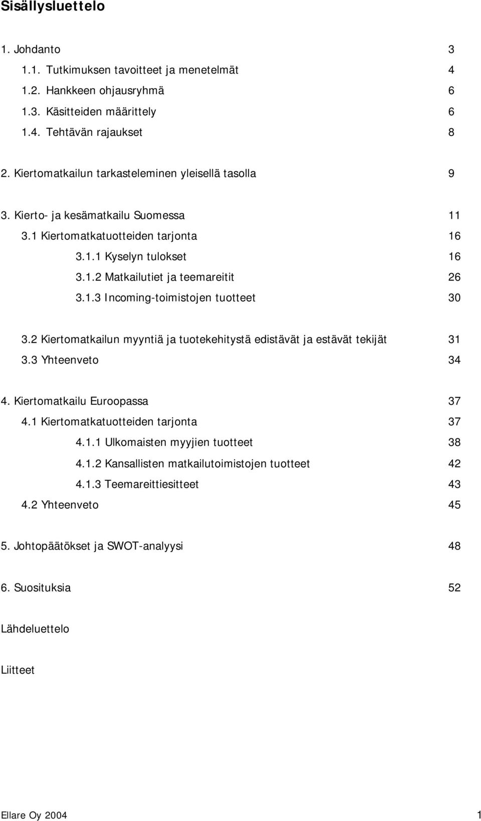 2 Kiertomatkailun myyntiä ja tuotekehitystä edistävät ja estävät tekijät 31 3.3 Yhteenveto 34 4. Kiertomatkailu Euroopassa 37 4.1 Kiertomatkatuotteiden tarjonta 37 4.1.1 Ulkomaisten myyjien tuotteet 38 4.