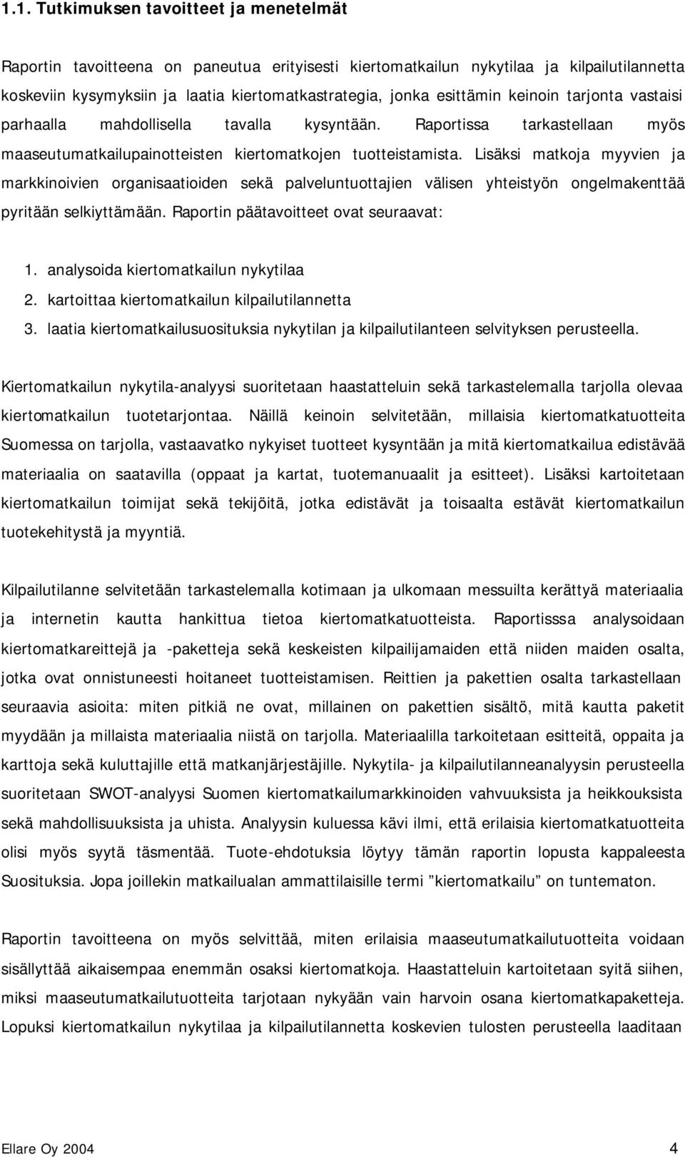 Lisäksi matkoja myyvien ja markkinoivien organisaatioiden sekä palveluntuottajien välisen yhteistyön ongelmakenttää pyritään selkiyttämään. Raportin päätavoitteet ovat seuraavat: 1.