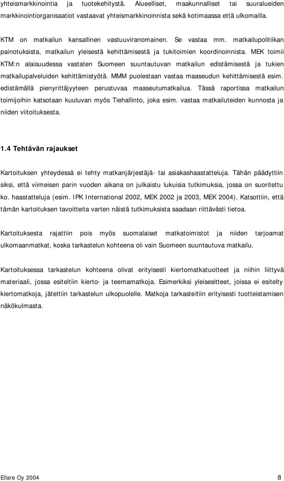 MEK toimii KTM:n alaisuudessa vastaten Suomeen suuntautuvan matkailun edistämisestä ja tukien matkailupalveluiden kehittämistyötä. MMM puolestaan vastaa maaseudun kehittämisestä esim.