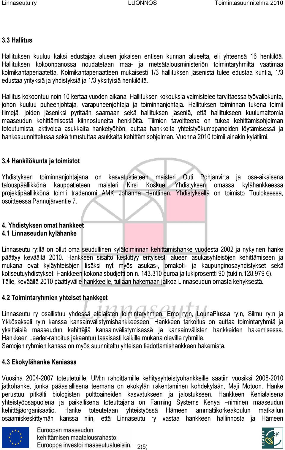 Kolmikantaperiaatteen mukaisesti 1/3 hallituksen jäsenistä tulee edustaa kuntia, 1/3 edustaa yrityksiä ja yhdistyksiä ja 1/3 yksityisiä henkilöitä. Hallitus kokoontuu noin 10 kertaa vuoden aikana.