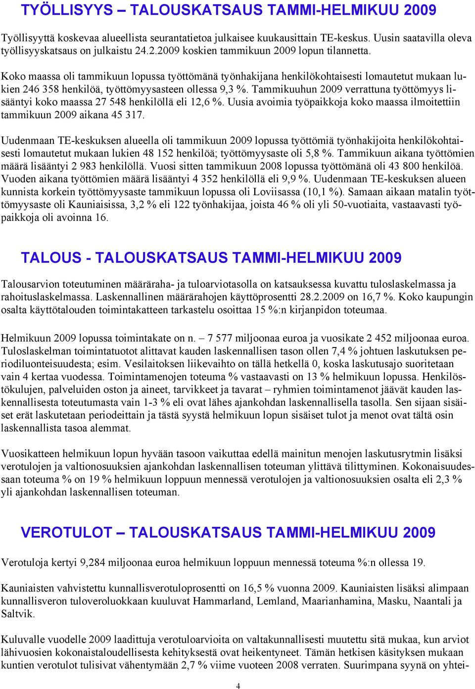 Tammikuuhun 2009 verrattuna työttömyys lisääntyi koko maassa 27 548 henkilöllä eli 12,6 %. Uusia avoimia työpaikkoja koko maassa ilmoitettiin tammikuun 2009 aikana 45 317.