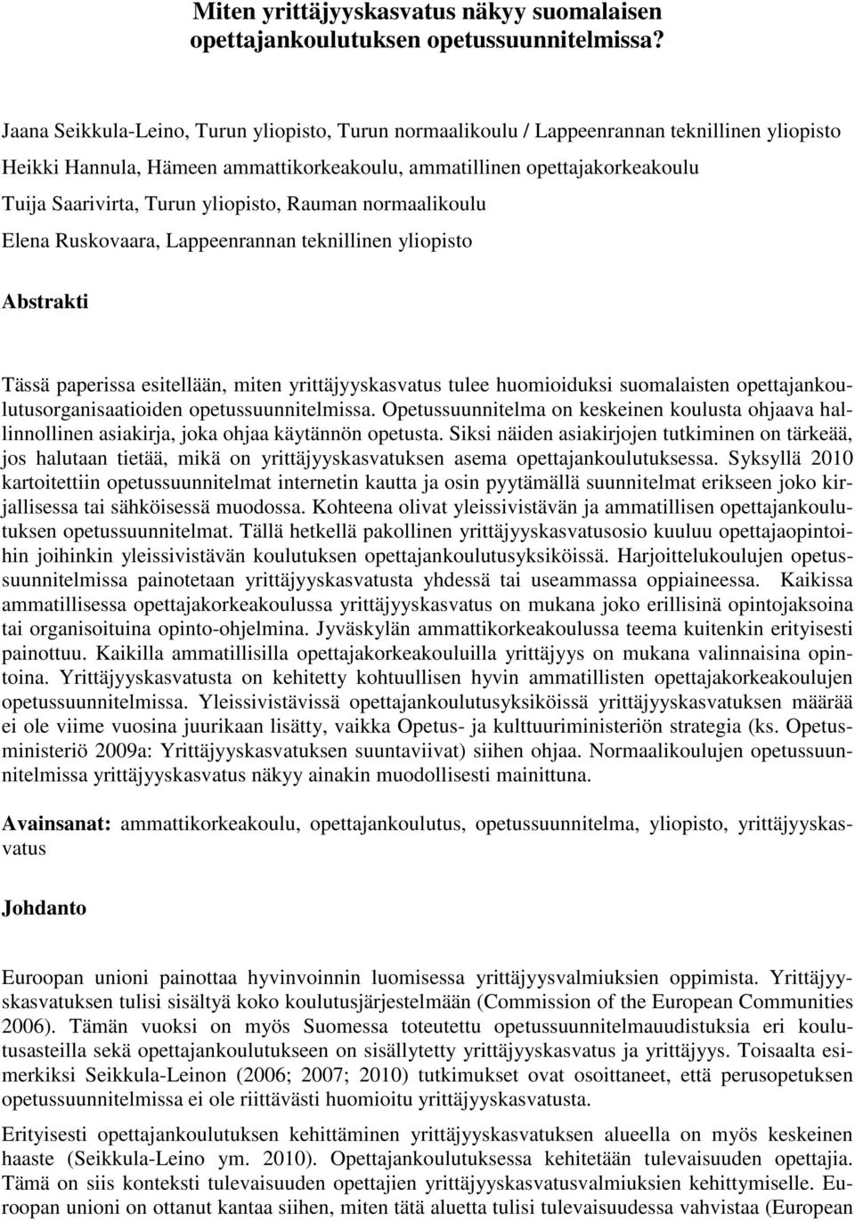 yliopisto, Rauman normaalikoulu Elena Ruskovaara, Lappeenrannan teknillinen yliopisto Abstrakti Tässä paperissa esitellään, miten yrittäjyyskasvatus tulee huomioiduksi suomalaisten