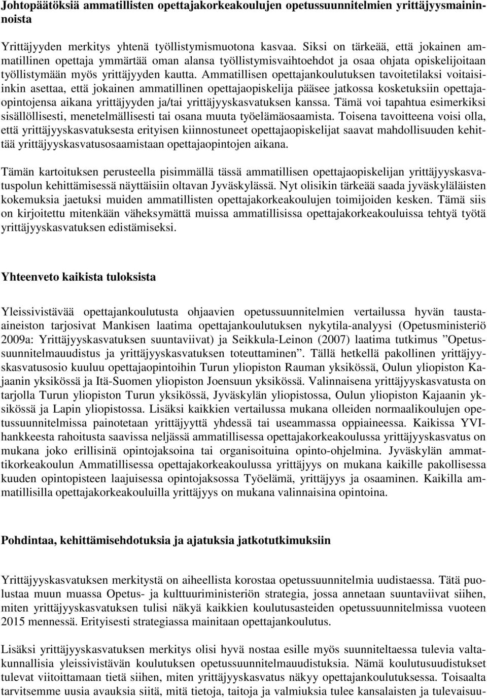 Ammatillisen opettajankoulutuksen tavoitetilaksi voitaisiinkin asettaa, että jokainen ammatillinen opettajaopiskelija pääsee jatkossa kosketuksiin opettajaopintojensa aikana yrittäjyyden ja/tai