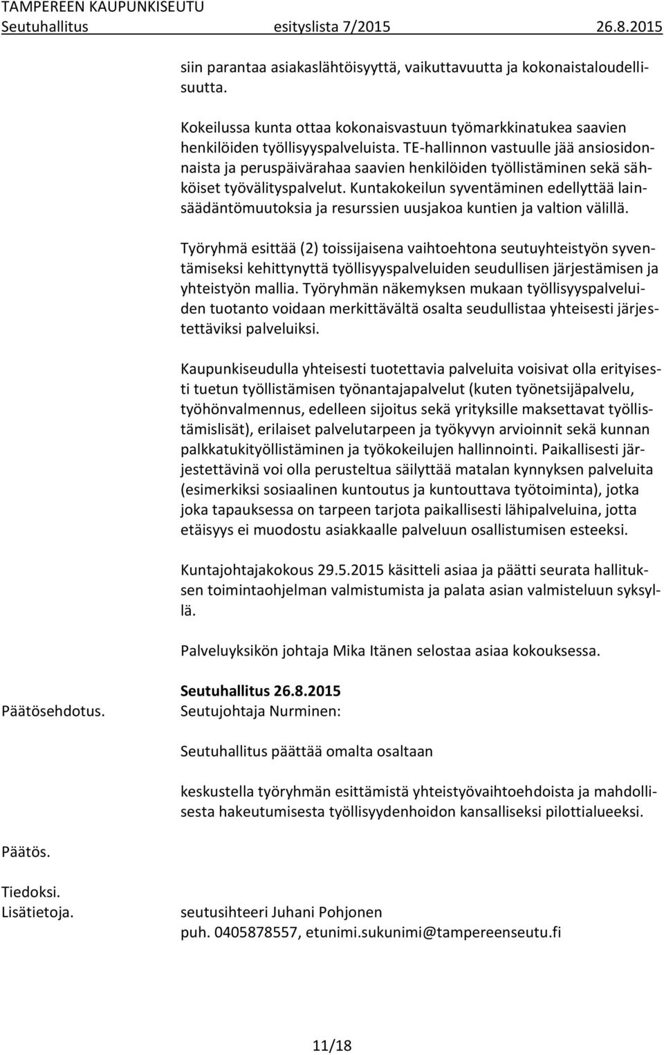 TE-hallinnon vastuulle jää ansiosidonnaista ja peruspäivärahaa saavien henkilöiden työllistäminen sekä sähköiset työvälityspalvelut.