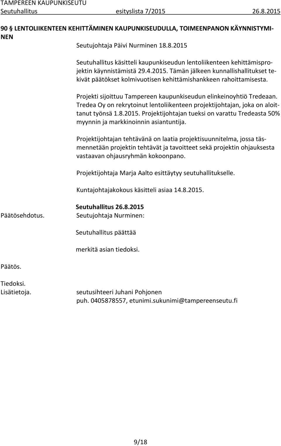 Tredea Oy on rekrytoinut lentoliikenteen projektijohtajan, joka on aloittanut työnsä 1.8.2015. Projektijohtajan tueksi on varattu Tredeasta 50% myynnin ja markkinoinnin asiantuntija.