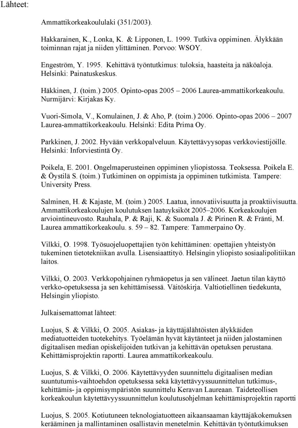 Vuori-Simola, V., Komulainen, J. & Aho, P. (toim.) 2006. Opinto-opas 2006 2007 Laurea-ammattikorkeakoulu. Helsinki: Edita Prima Oy. Parkkinen, J. 2002. Hyvään verkkopalveluun.