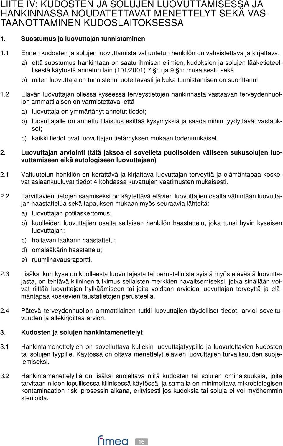 annetun lain (101/2001) 7 :n ja 9 :n mukaisesti; sekä b) miten luovuttaja on tunnistettu luotettavasti ja kuka tunnistamisen on suorittanut. 1.