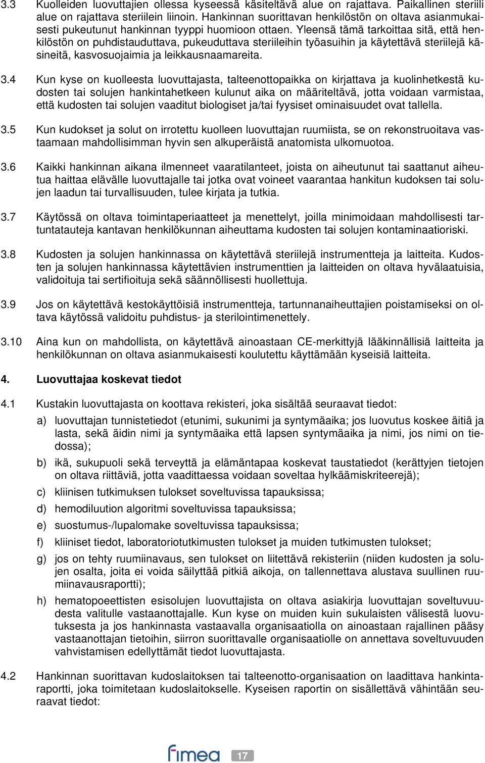 Yleensä tämä tarkoittaa sitä, että henkilöstön on puhdistauduttava, pukeuduttava steriileihin työasuihin ja käytettävä steriilejä käsineitä, kasvosuojaimia ja leikkausnaamareita. 3.