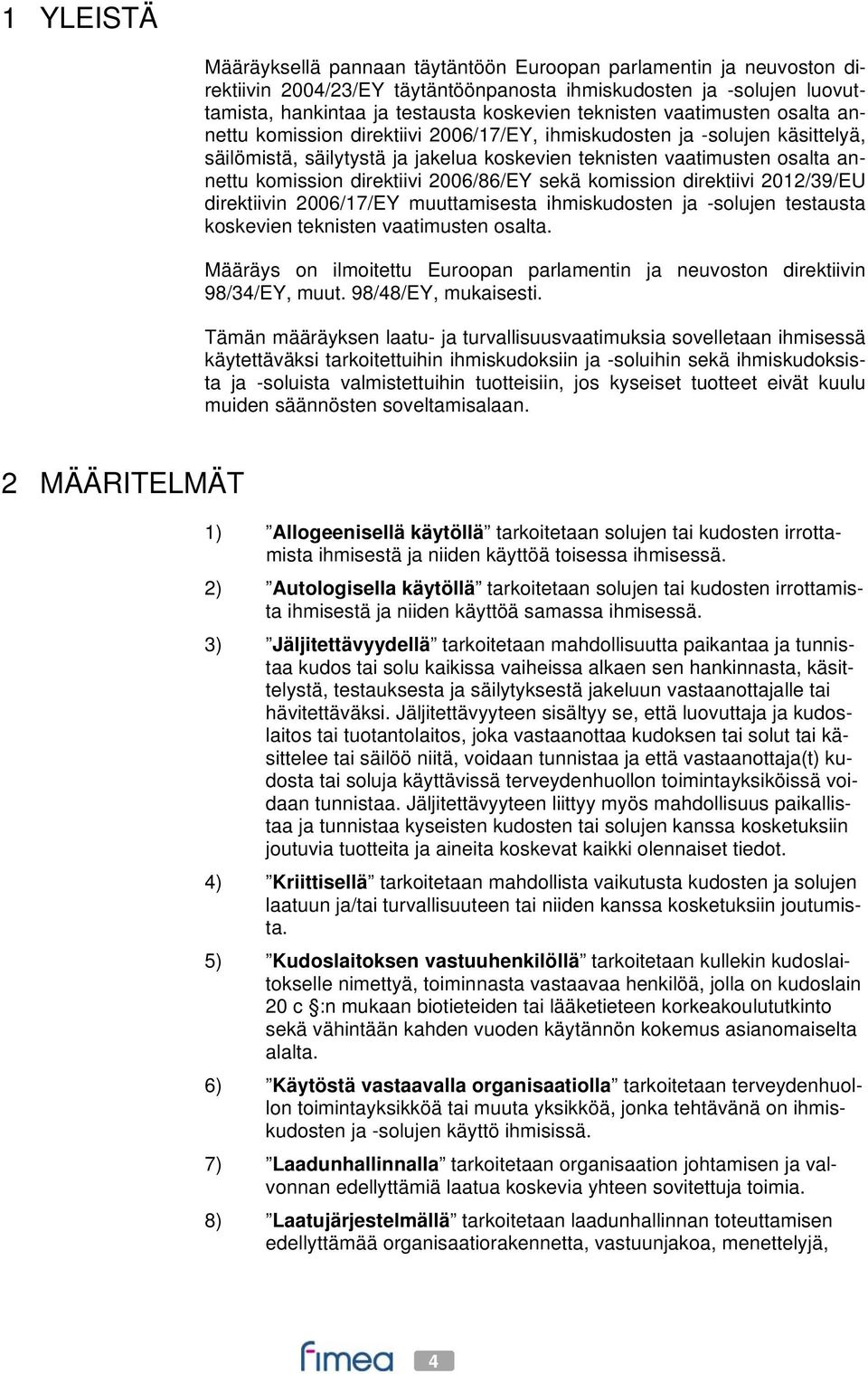 direktiivi 2006/86/EY sekä komission direktiivi 2012/39/EU direktiivin 2006/17/EY muuttamisesta ihmiskudosten ja -solujen testausta koskevien teknisten vaatimusten osalta.