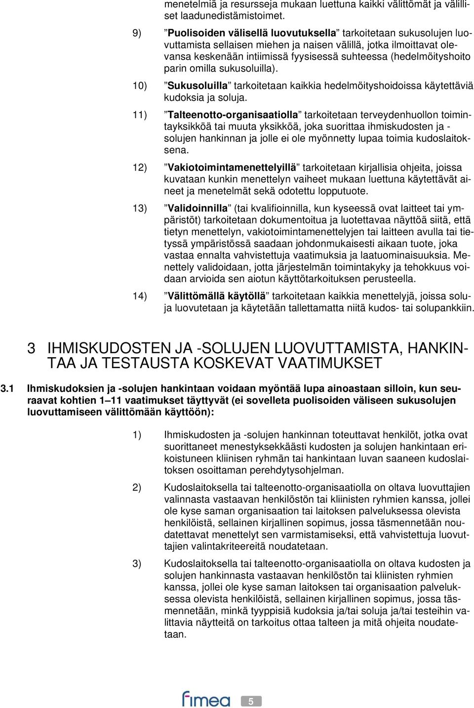 (hedelmöityshoito parin omilla sukusoluilla). 10) Sukusoluilla tarkoitetaan kaikkia hedelmöityshoidoissa käytettäviä kudoksia ja soluja.