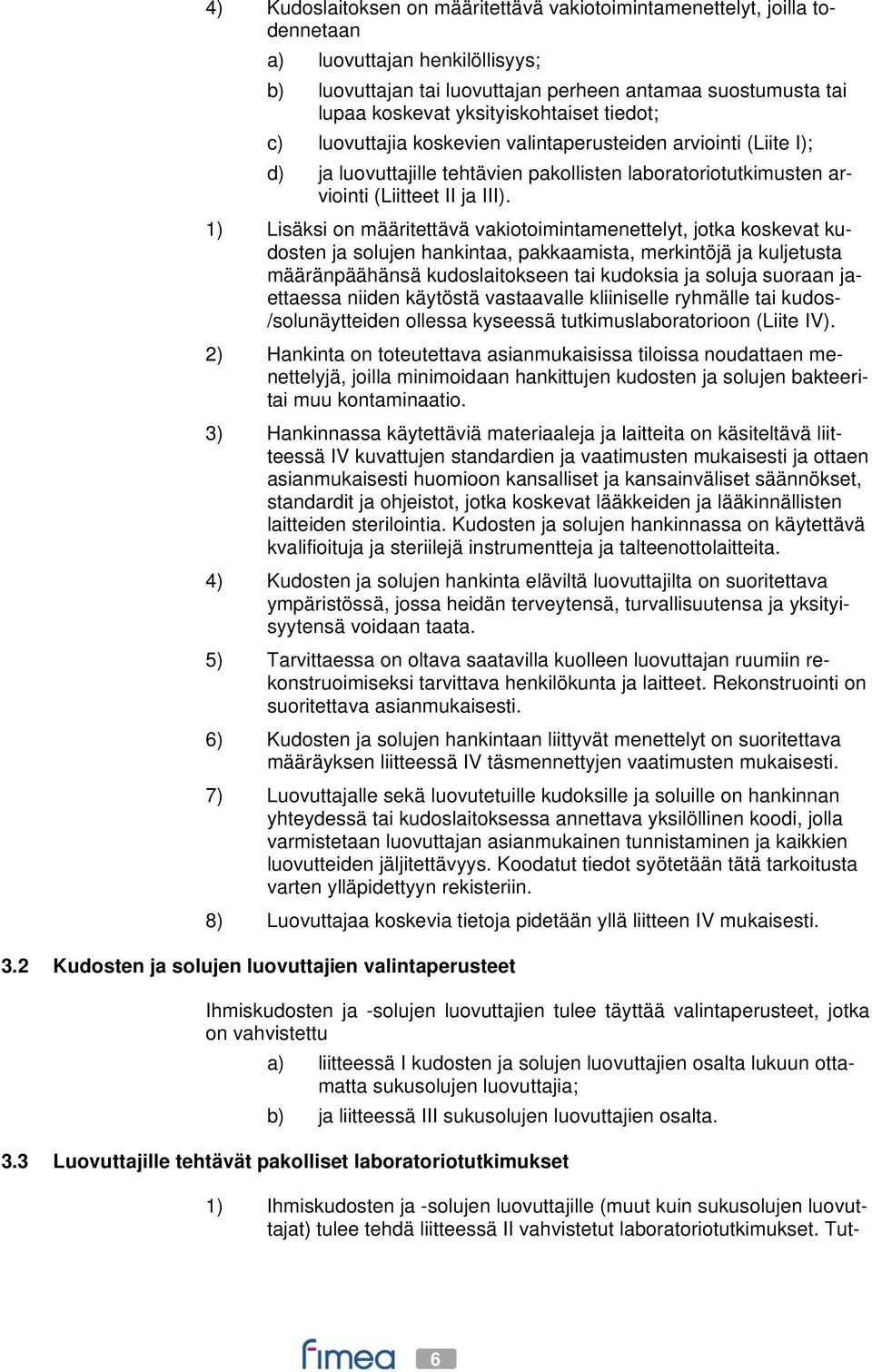 1) Lisäksi on määritettävä vakiotoimintamenettelyt, jotka koskevat kudosten ja solujen hankintaa, pakkaamista, merkintöjä ja kuljetusta määränpäähänsä kudoslaitokseen tai kudoksia ja soluja suoraan