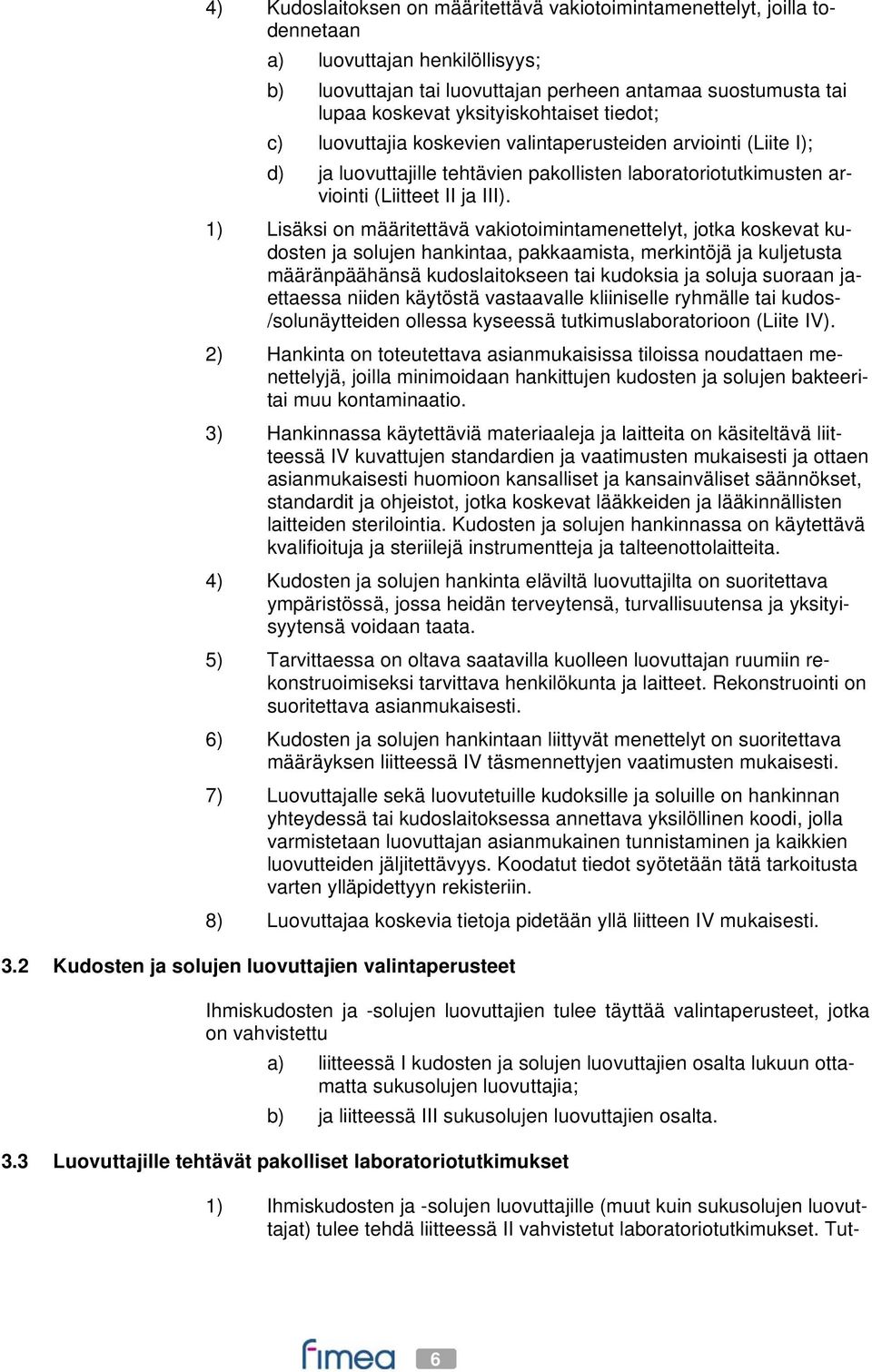 1) Lisäksi on määritettävä vakiotoimintamenettelyt, jotka koskevat kudosten ja solujen hankintaa, pakkaamista, merkintöjä ja kuljetusta määränpäähänsä kudoslaitokseen tai kudoksia ja soluja suoraan