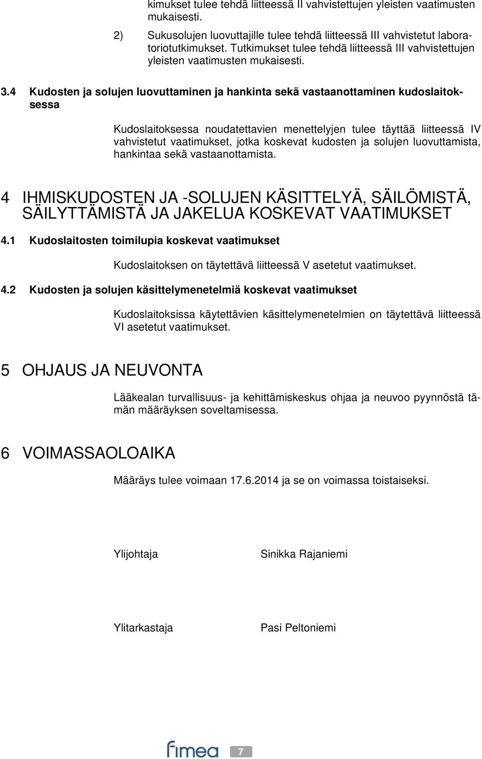 4 Kudosten ja solujen luovuttaminen ja hankinta sekä vastaanottaminen kudoslaitoksessa Kudoslaitoksessa noudatettavien menettelyjen tulee täyttää liitteessä IV vahvistetut vaatimukset, jotka koskevat