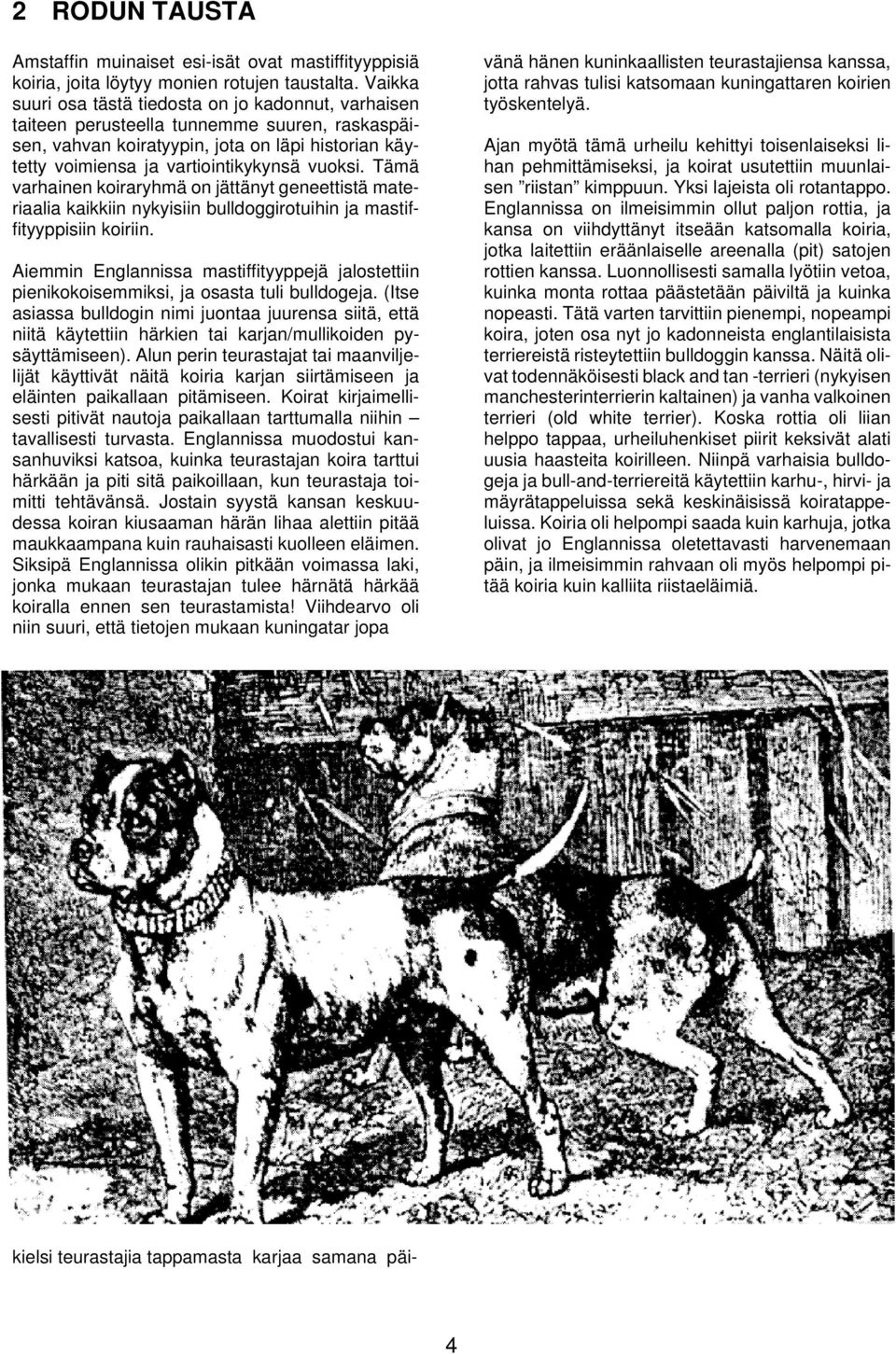 Tämä varhainen koiraryhmä on jättänyt geneettistä materiaalia kaikkiin nykyisiin bulldoggirotuihin ja mastiffityyppisiin koiriin.