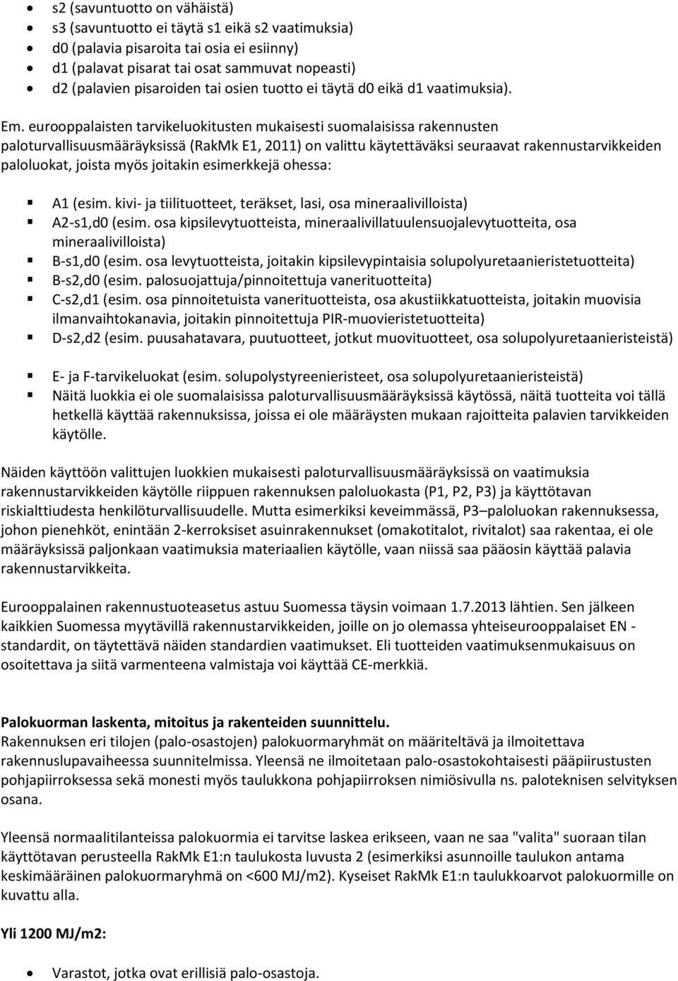 eurooppalaisten tarvikeluokitusten mukaisesti suomalaisissa rakennusten paloturvallisuusmääräyksissä (RakMk E1, 2011) on valittu käytettäväksi seuraavat rakennustarvikkeiden paloluokat, joista myös
