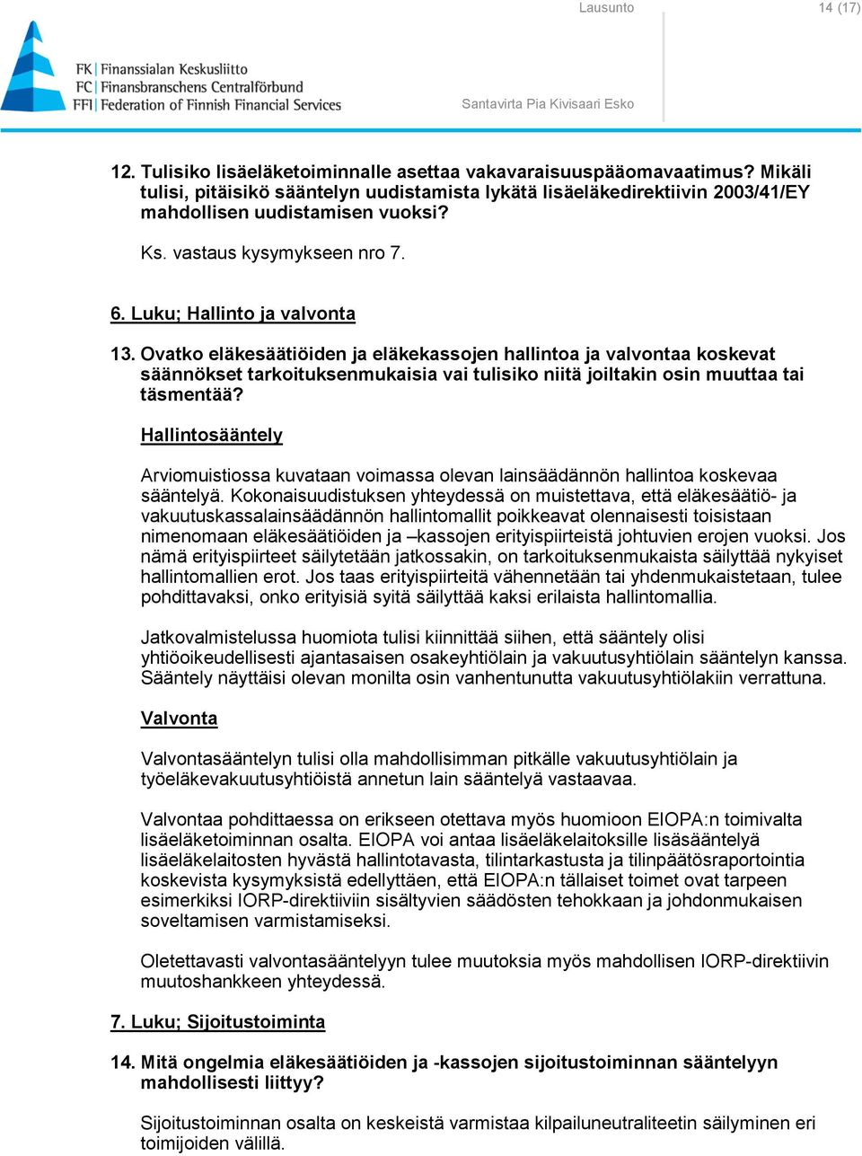 Ovatko eläkesäätiöiden ja eläkekassojen hallintoa ja valvontaa koskevat säännökset tarkoituksenmukaisia vai tulisiko niitä joiltakin osin muuttaa tai täsmentää?