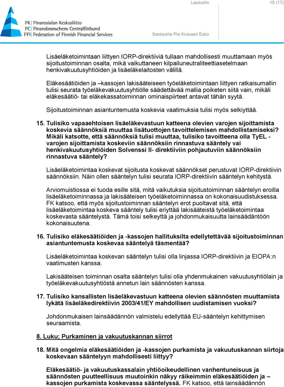 Eläkesäätiöiden ja kassojen lakisääteiseen työeläketoimintaan liittyen ratkaisumallin tulisi seurata työeläkevakuutusyhtiölle säädettävää mallia poiketen siitä vain, mikäli eläkesäätiö- tai