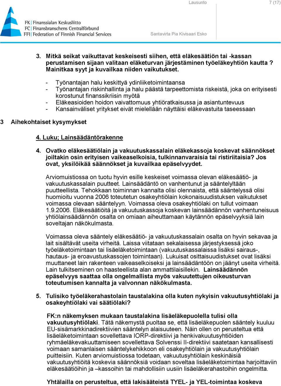 3 Aihekohtaiset kysymykset - Työnantajan halu keskittyä ydinliiketoimintaansa - Työnantajan riskinhallinta ja halu päästä tarpeettomista riskeistä, joka on erityisesti korostunut finanssikriisin