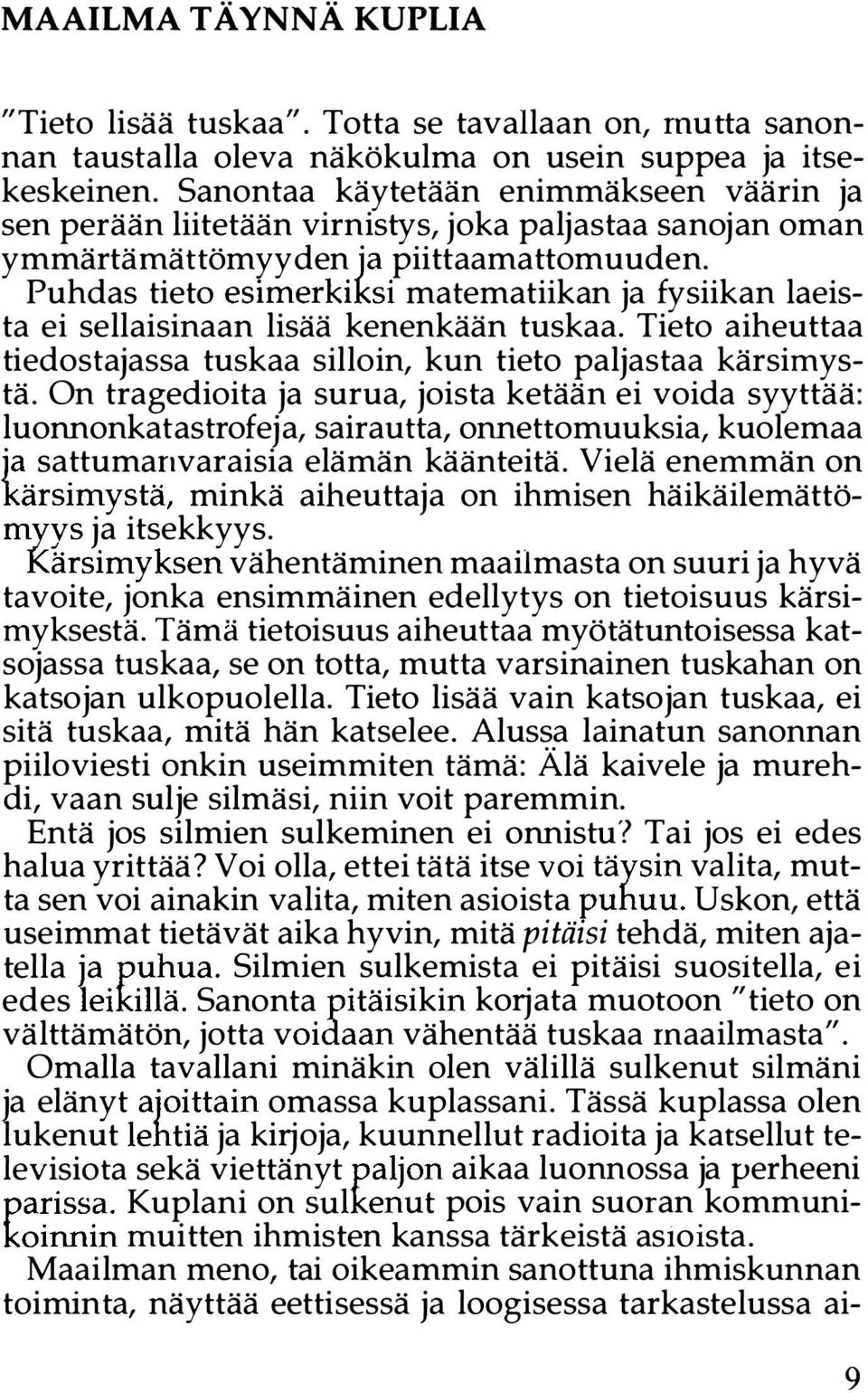 Puhdas tieto esimerkiksi matematiikan ja fysiikan laeista ei sellaisinaan lisää kenenkään tuskaa. Tieto aiheuttaa tiedostajassa tuskaa silloin, kun tieto paljastaa kärsimystä.