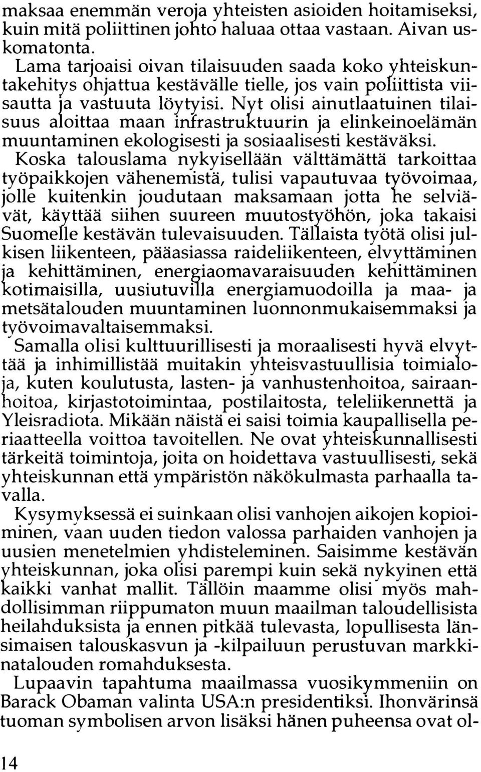 Nyt olisi ainutlaatuinen tilaisuus a oittaa maan infrastruktuurin ja elinkeinoelämän muuntaminen ekologisesti ja sosiaalisesti kestäväksi.