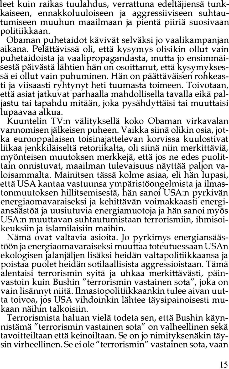 Pelättävissä oli, että kysymys olisikin ollut vain puhetaidoista 'a vaalipropagandasta, mutta jo ensimmäisestä päivästä I ähtien hän on osoittanut, että kysymyksessä ei ollut vain puhuminen.