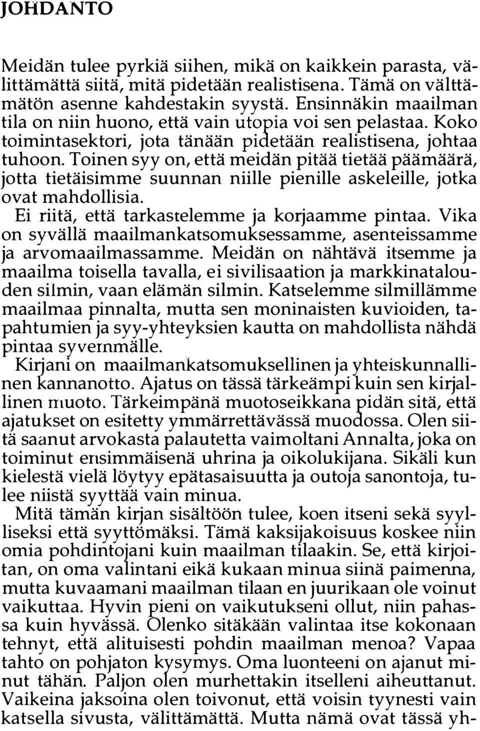 Toinen syy on, että meidän pitää tietää päämäärä, jotta tietäisimme suunnan niille pienille askeleille, jotka ovat mahdollisia. Ei riitä, että tarkastelemme ja korjaamme pintaa.