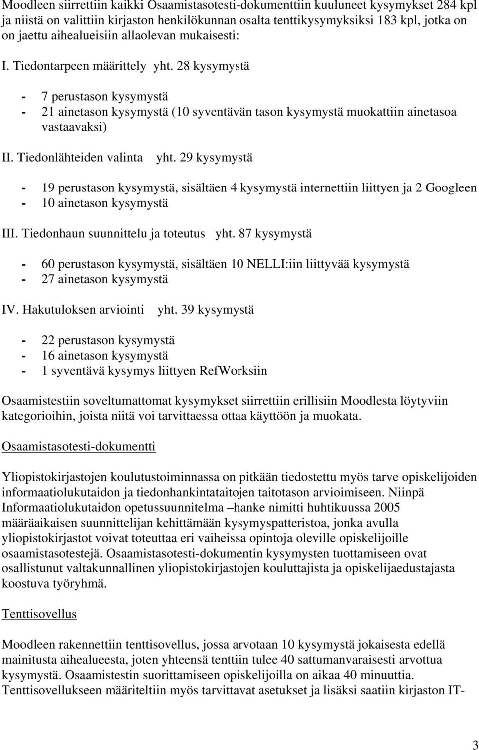 28 kysymystä - 7 perustason kysymystä - 21 ainetason kysymystä (10 syventävän tason kysymystä muokattiin ainetasoa vastaavaksi) II. Tiedonlähteiden valinta yht.