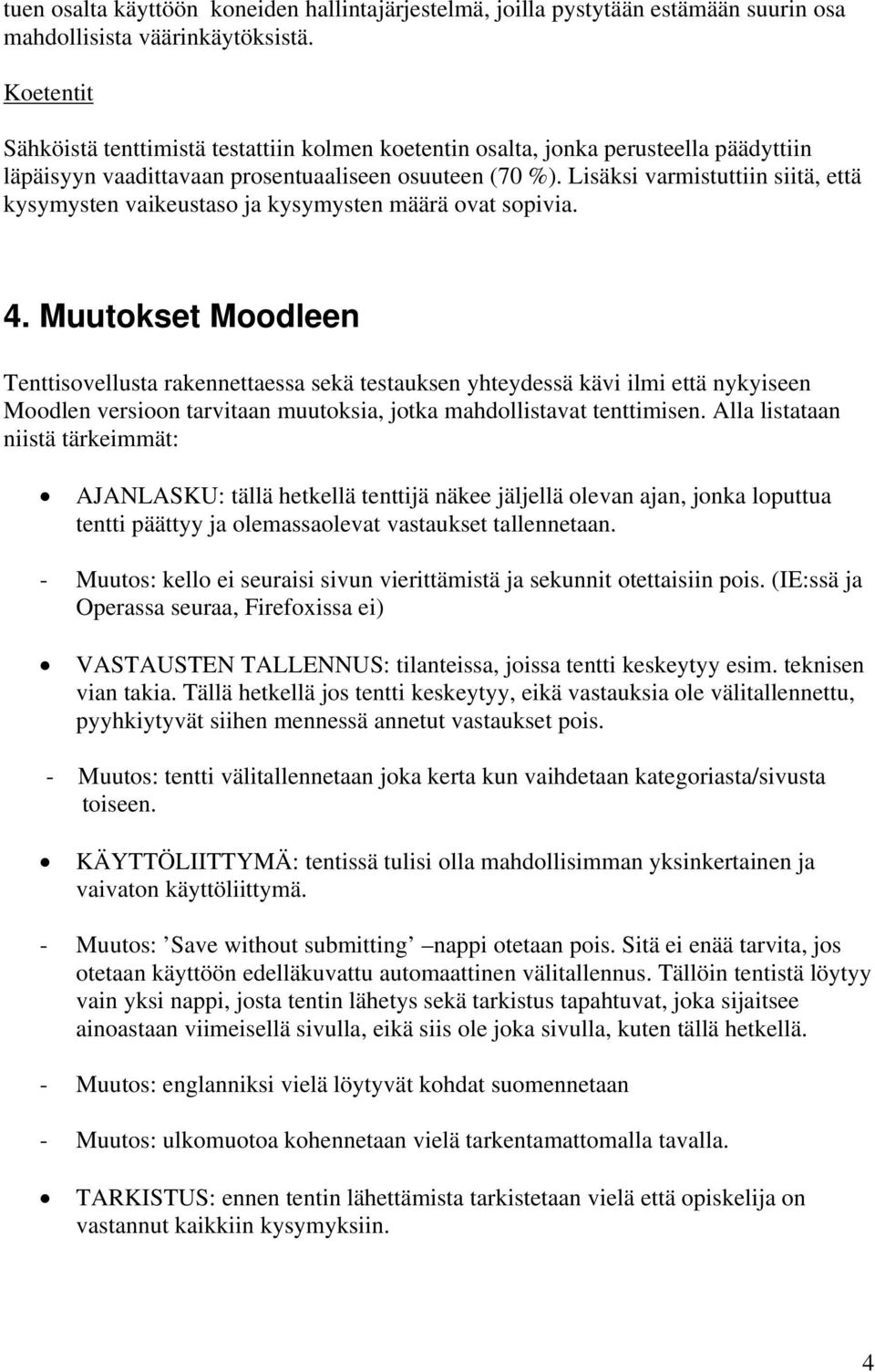 Lisäksi varmistuttiin siitä, että kysymysten vaikeustaso ja kysymysten määrä ovat sopivia. 4.