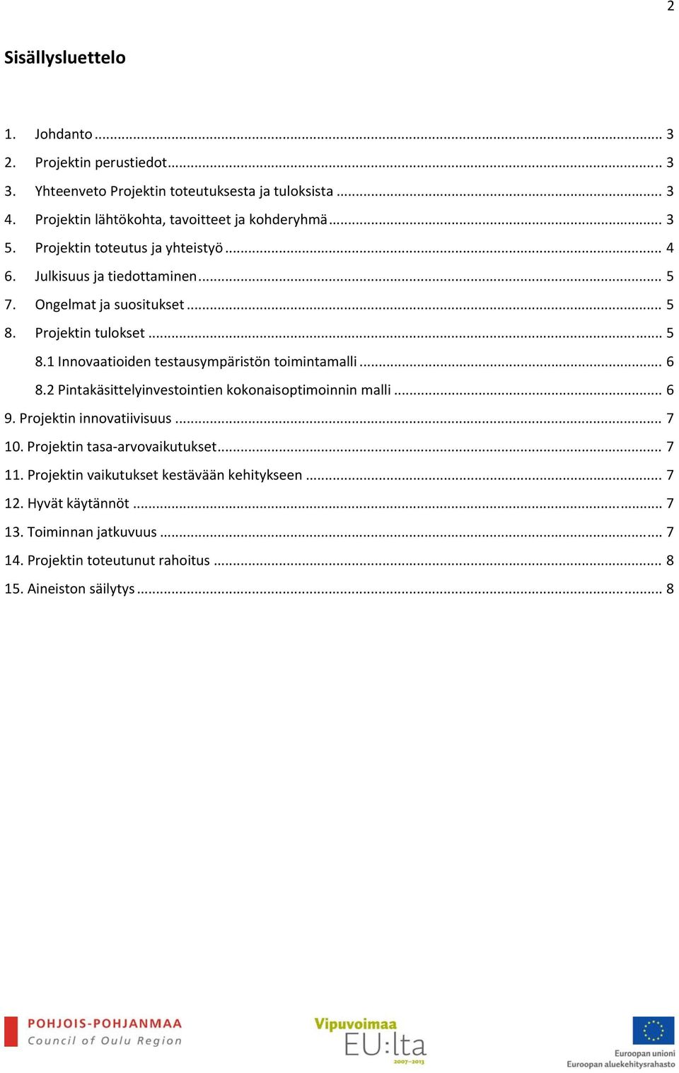 Projektin tulokset... 5 8.1 Innovaatioiden testausympäristön toimintamalli... 6 8.2 Pintakäsittelyinvestointien kokonaisoptimoinnin malli... 6 9.