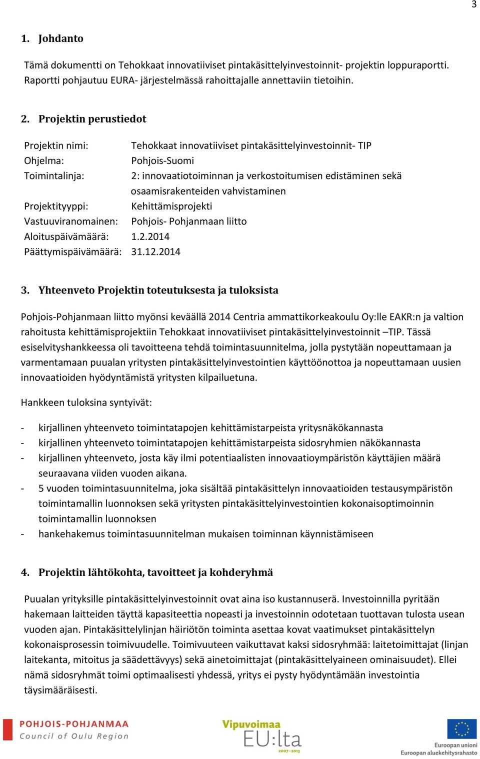 2014 Tehokkaat innovatiiviset pintakäsittelyinvestoinnit TIP Pohjois Suomi 2: innovaatiotoiminnan ja verkostoitumisen edistäminen sekä osaamisrakenteiden vahvistaminen Kehittämisprojekti Pohjois