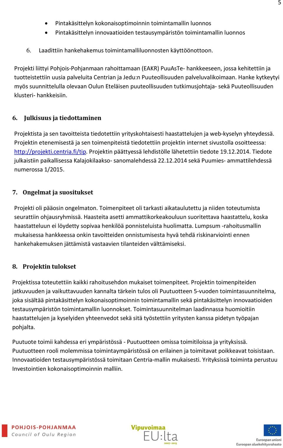 Hanke kytkeytyi myös suunnittelulla olevaan Oulun Eteläisen puuteollisuuden tutkimusjohtaja sekä Puuteollisuuden klusteri hankkeisiin. 6.