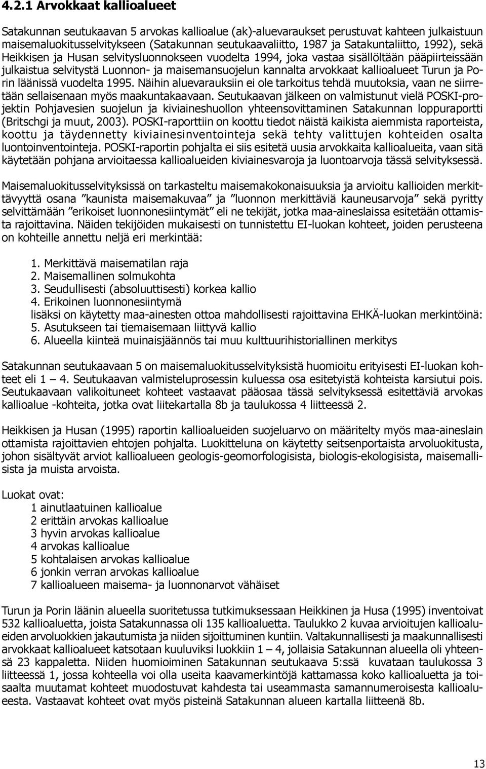 kallioalueet Turun ja Porin läänissä vuodelta 1995. Näihin aluevarauksiin ei ole tarkoitus tehdä muutoksia, vaan ne siirretään sellaisenaan myös maakuntakaavaan.