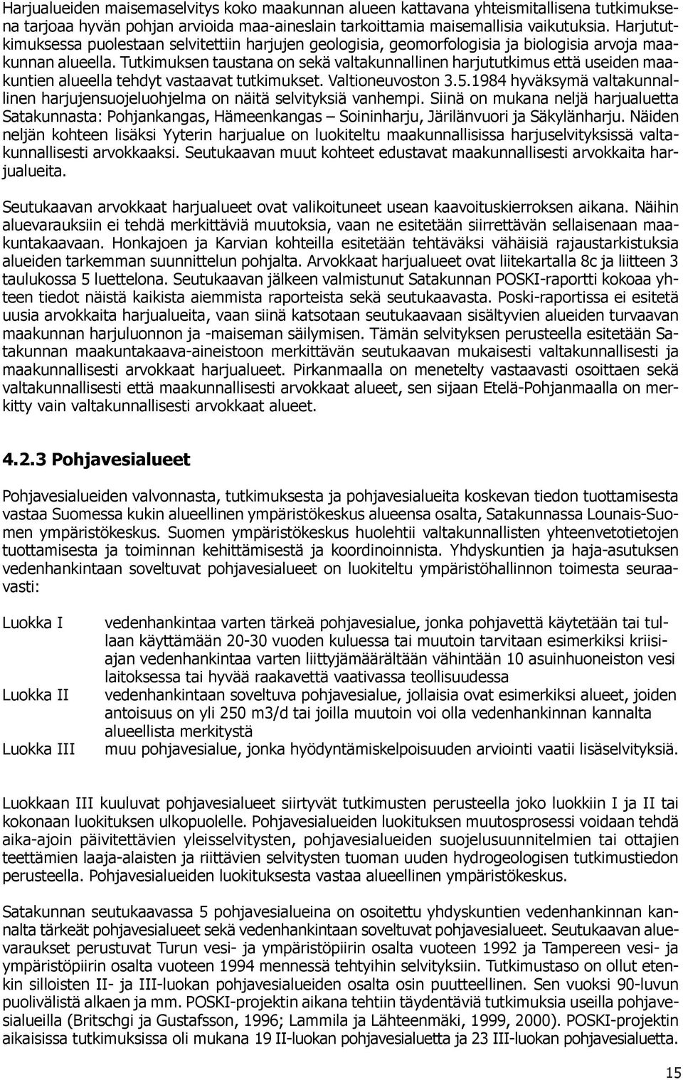 Tutkimuksen taustana on sekä valtakunnallinen harjututkimus että useiden maakuntien alueella tehdyt vastaavat tutkimukset. Valtioneuvoston 3.5.