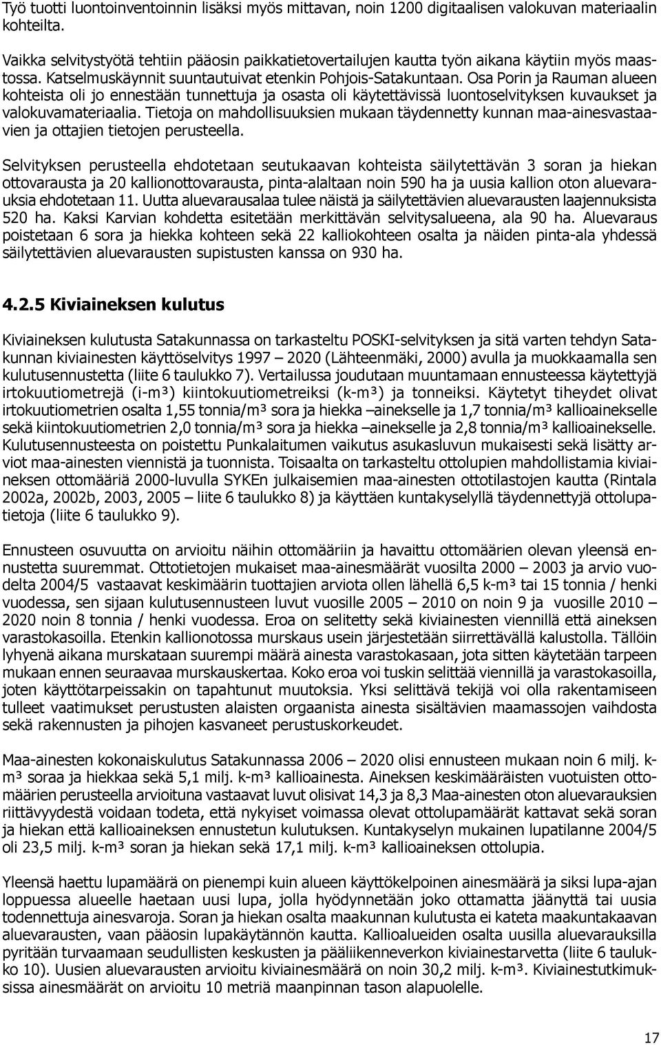 Osa Porin ja Rauman alueen kohteista oli jo ennestään tunnettuja ja osasta oli käytettävissä luontoselvityksen kuvaukset ja valokuvamateriaalia.