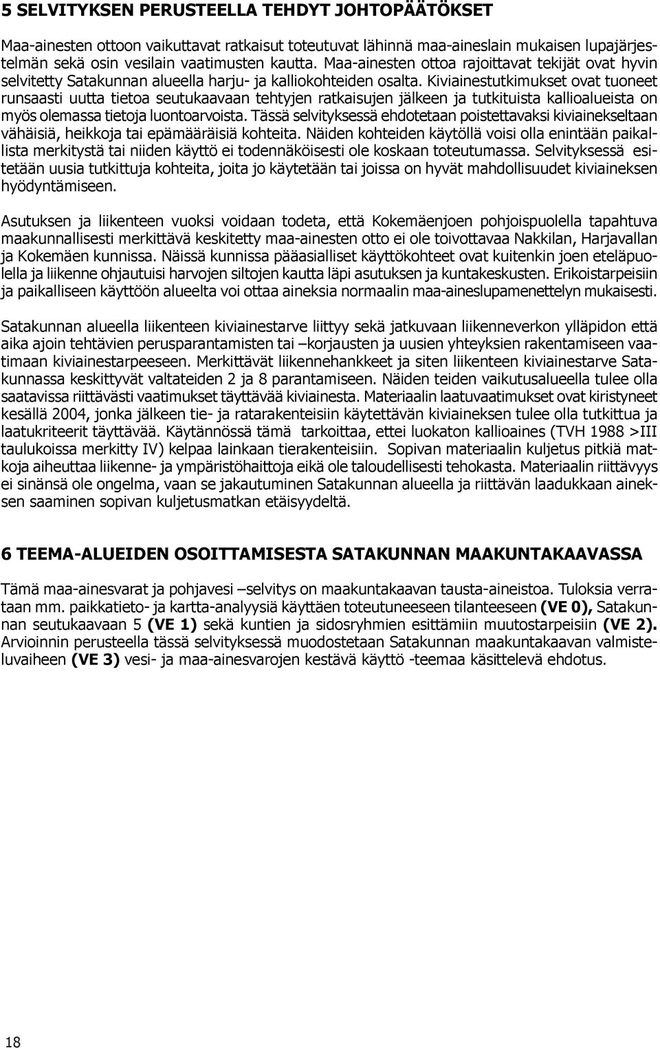 Kiviainestutkimukset ovat tuoneet runsaasti uutta tietoa seutukaavaan tehtyjen ratkaisujen jälkeen ja tutkituista kallioalueista on myös olemassa tietoja luontoarvoista.