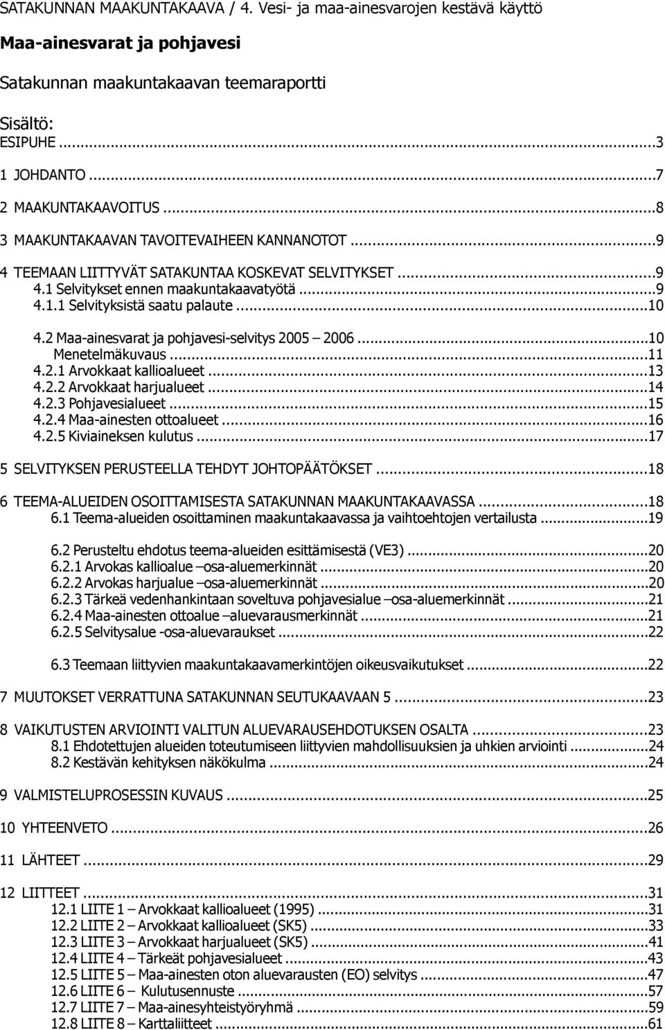 2 Maa-ainesvarat ja pohjavesi-selvitys 2005 2006...10 Menetelmäkuvaus...11 4.2.1 Arvokkaat kallioalueet...13 4.2.2 Arvokkaat harjualueet...14 4.2.3 Pohjavesialueet...15 4.2.4 Maa-ainesten ottoalueet.