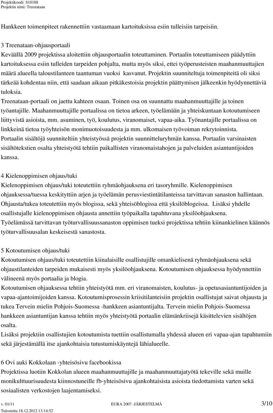 kasvanut. Projektin suunniteltuja toimenpiteitä oli siksi tärkeää kohdentaa niin, että saadaan aikaan pitkäkestoisia projektin päättymisen jälkeenkin hyödynnettäviä tuloksia.