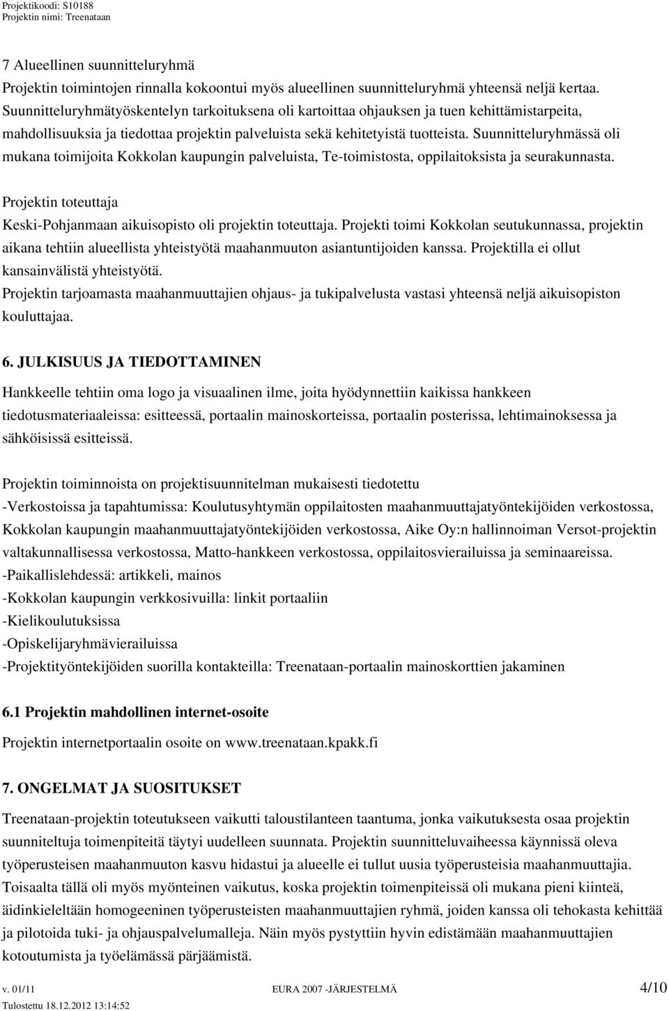 Suunnitteluryhmässä oli mukana toimijoita Kokkolan kaupungin palveluista, Te-toimistosta, oppilaitoksista ja seurakunnasta. Projektin toteuttaja Keski-Pohjanmaan aikuisopisto oli projektin toteuttaja.