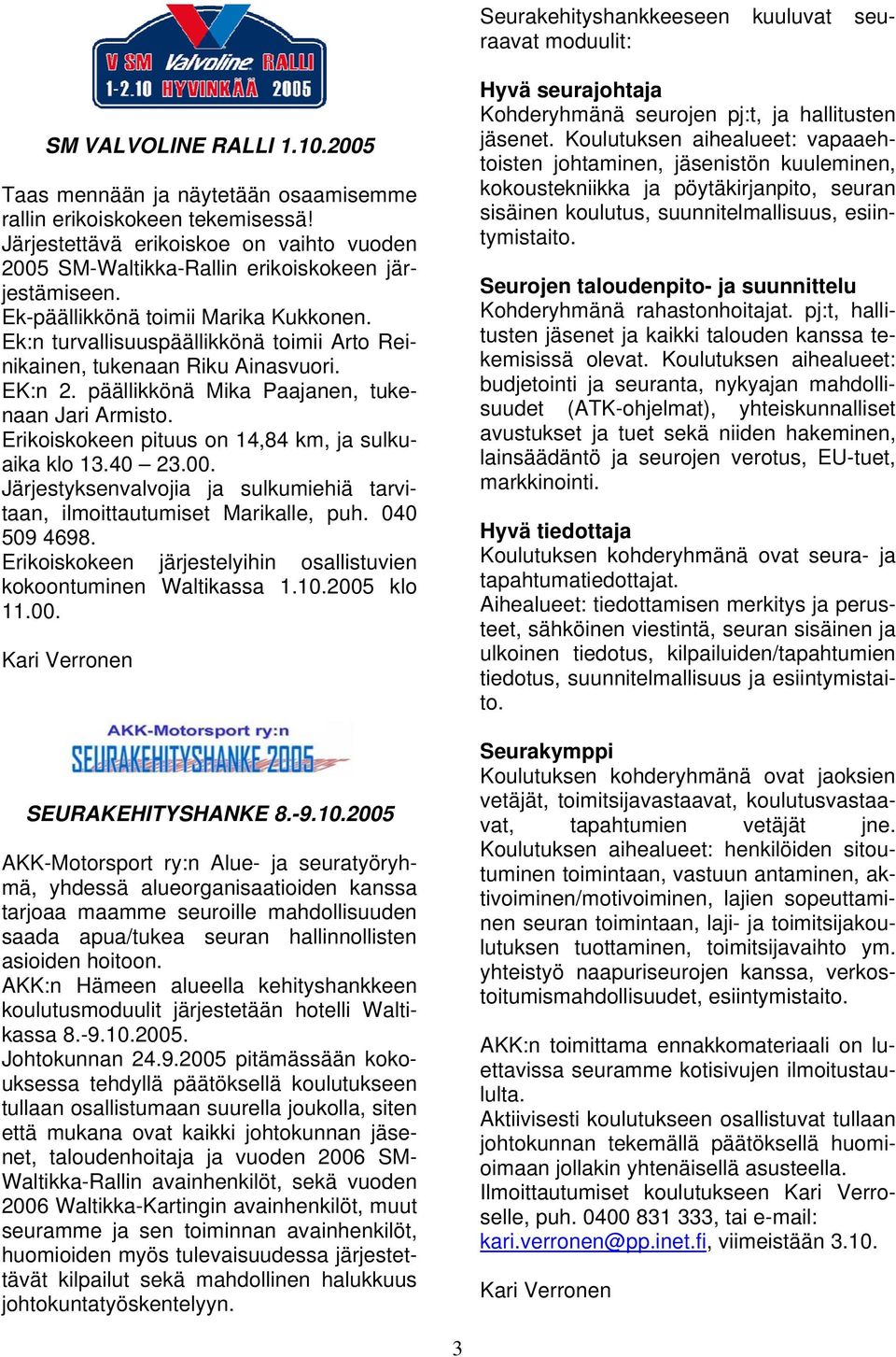 Ek:n turvallisuuspäällikkönä toimii Arto Reinikainen, tukenaan Riku Ainasvuori. EK:n 2. päällikkönä Mika Paajanen, tukenaan Jari Armisto. Erikoiskokeen pituus on 14,84 km, ja sulkuaika klo 13.40 23.