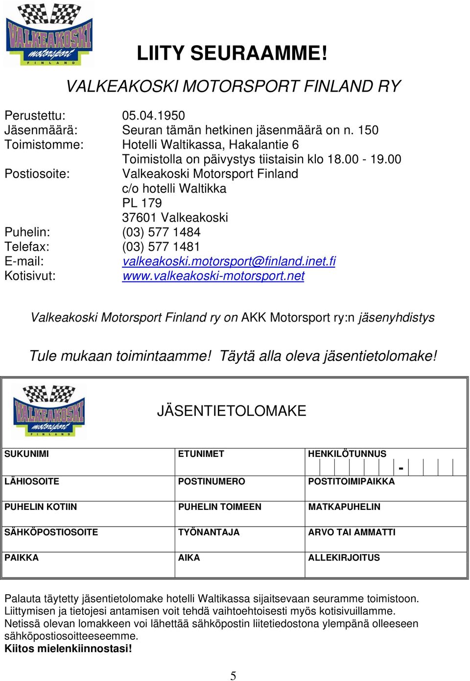 00 Postiosoite: Valkeakoski Motorsport Finland c/o hotelli Waltikka PL 179 37601 Valkeakoski Puhelin: (03) 577 1484 Telefax: (03) 577 1481 E-mail: valkeakoski.motorsport@finland.inet.