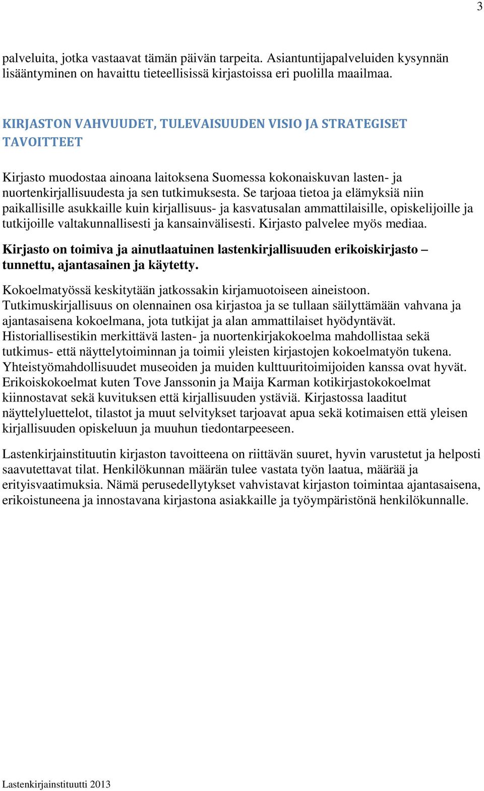 Se tarjoaa tietoa ja elämyksiä niin paikallisille asukkaille kuin kirjallisuus- ja kasvatusalan ammattilaisille, opiskelijoille ja tutkijoille valtakunnallisesti ja kansainvälisesti.